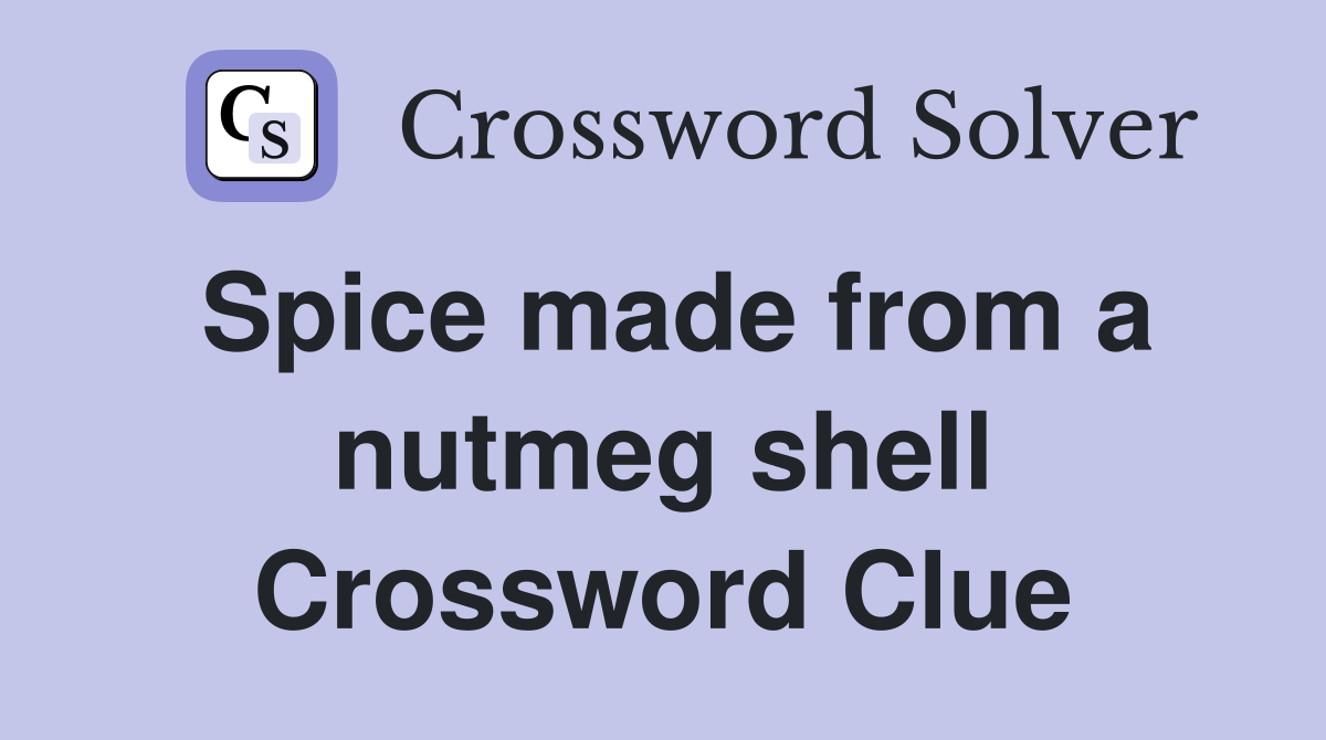 Spice made from a nutmeg shell Crossword Clue Answers Crossword Solver